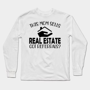 Real Estate Agent - This mom sells real estate got referrals? Long Sleeve T-Shirt